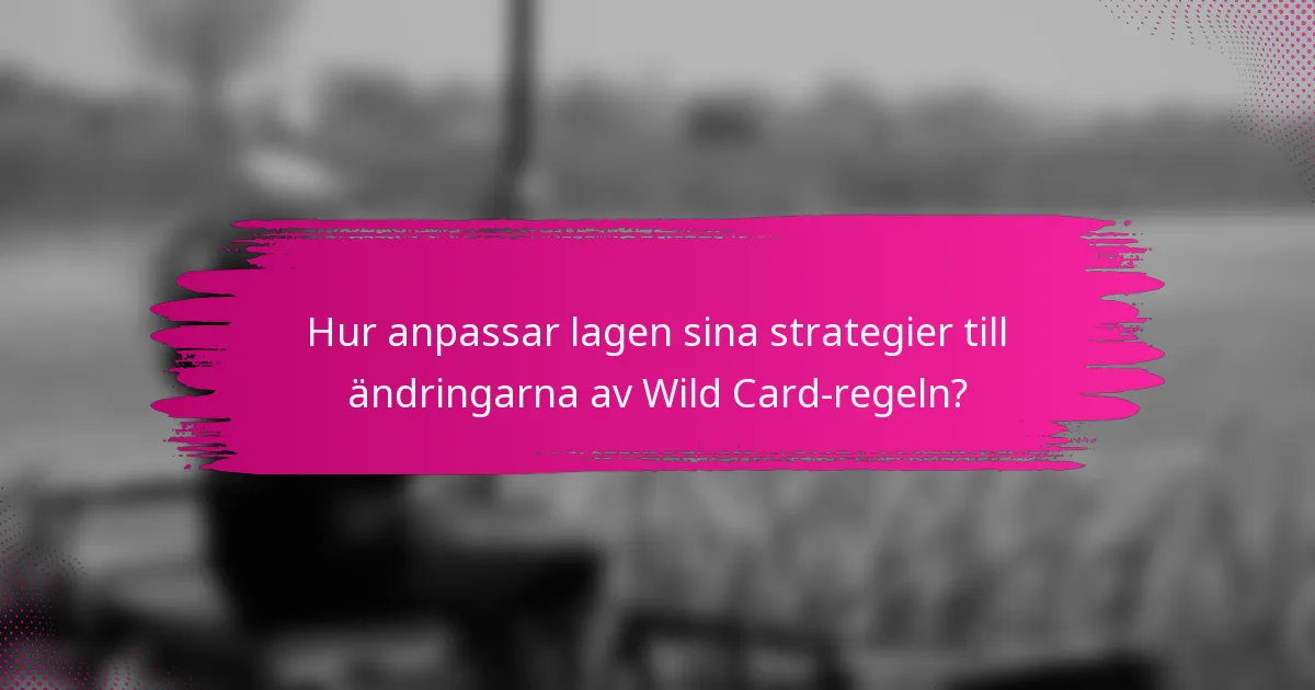 Hur anpassar lagen sina strategier till ändringarna av Wild Card-regeln?