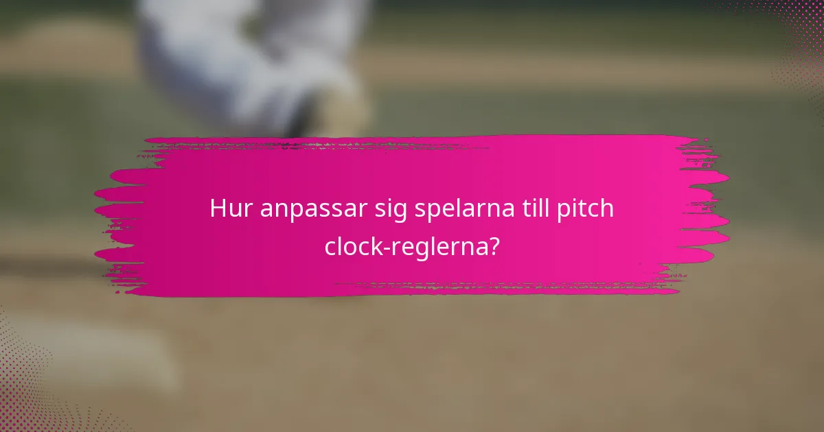 Hur anpassar sig spelarna till pitch clock-reglerna?