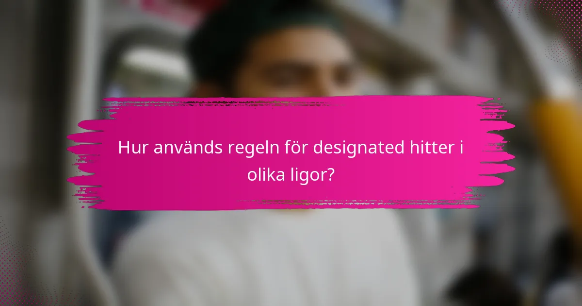 Hur används regeln för designated hitter i olika ligor?