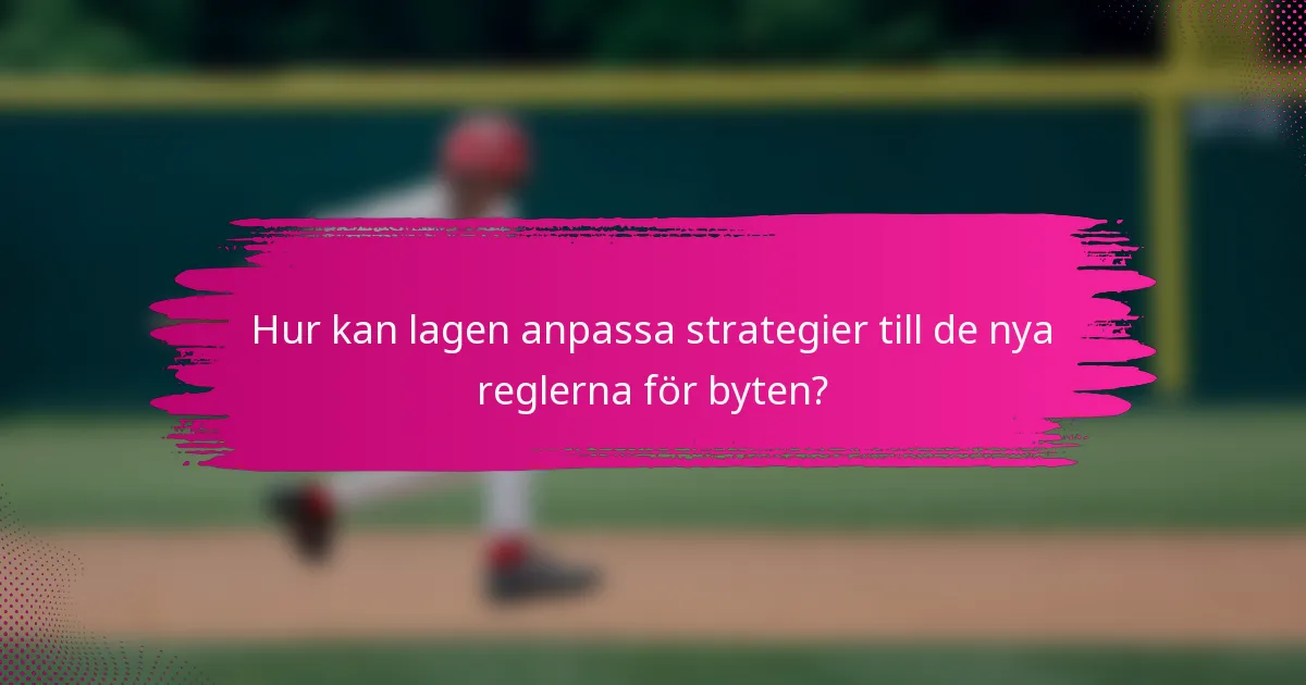 Hur kan lagen anpassa strategier till de nya reglerna för byten?