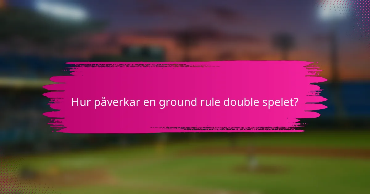 Hur påverkar en ground rule double spelet?