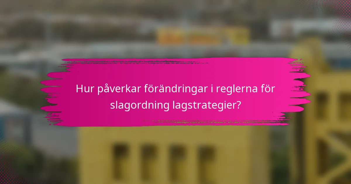 Hur påverkar förändringar i reglerna för slagordning lagstrategier?