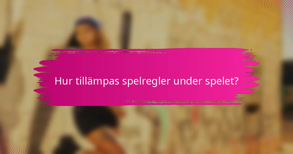 Hur tillämpas spelregler under spelet?