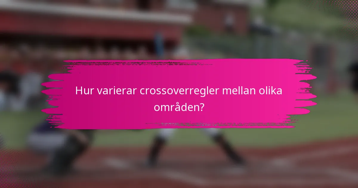 Hur varierar crossoverregler mellan olika områden?