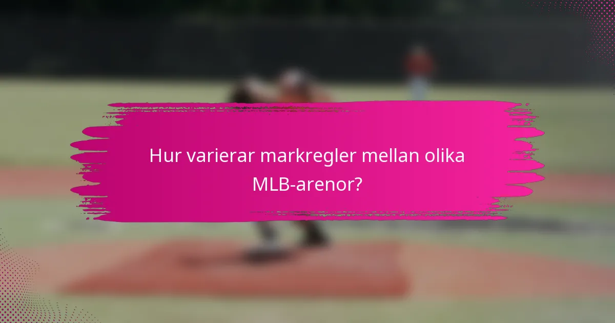 Hur varierar markregler mellan olika MLB-arenor?