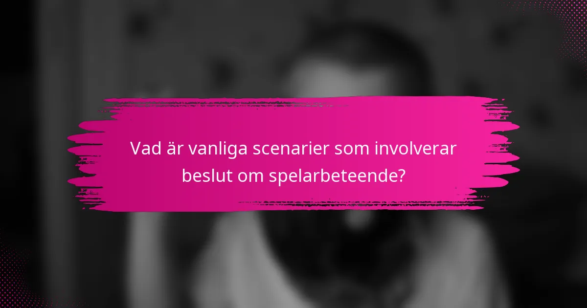 Vad är vanliga scenarier som involverar beslut om spelarbeteende?