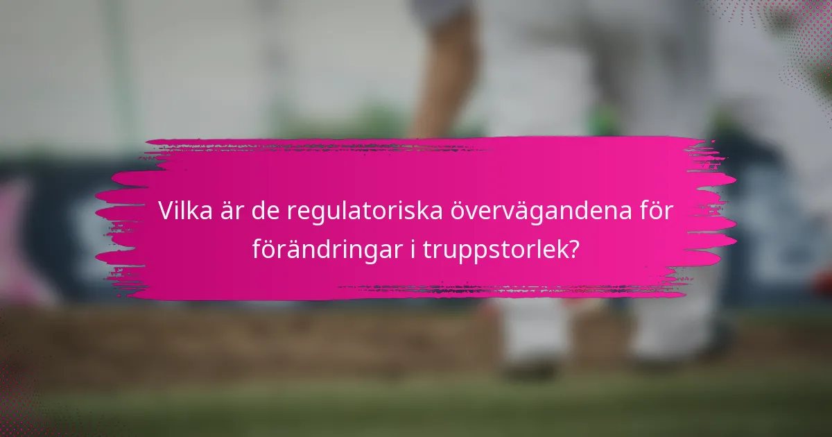 Vilka är de regulatoriska övervägandena för förändringar i truppstorlek?