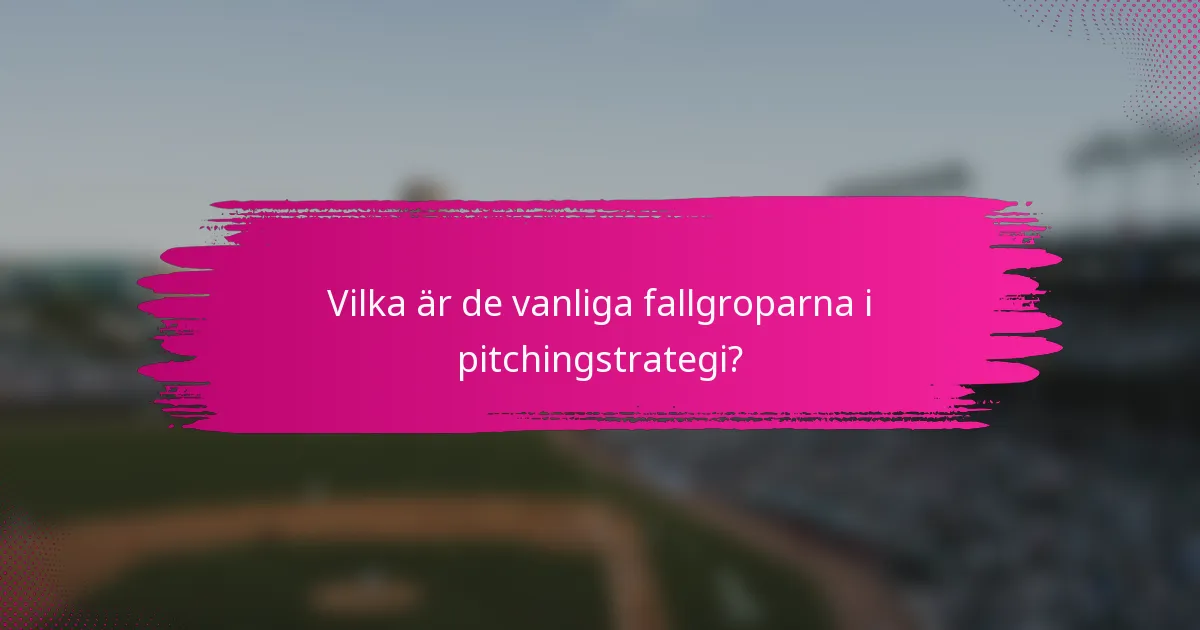 Vilka är de vanliga fallgroparna i pitchingstrategi?