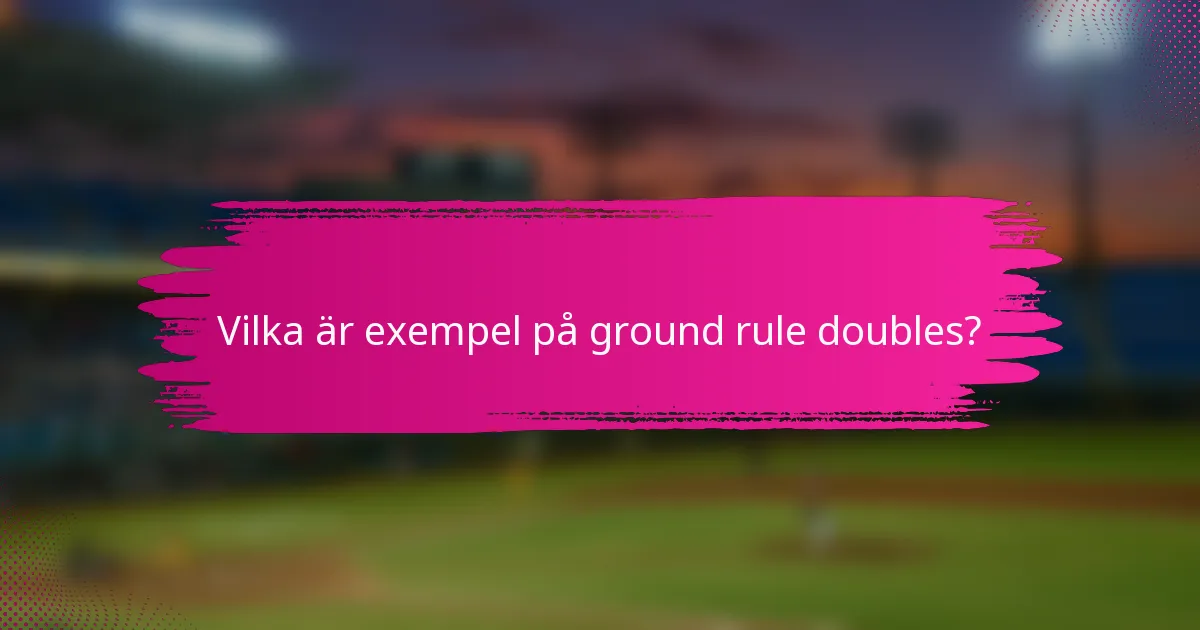 Vilka är exempel på ground rule doubles?