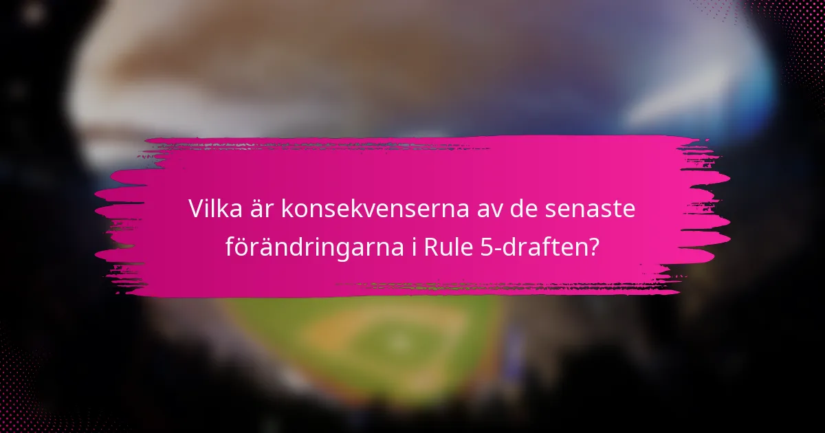 Vilka är konsekvenserna av de senaste förändringarna i Rule 5-draften?