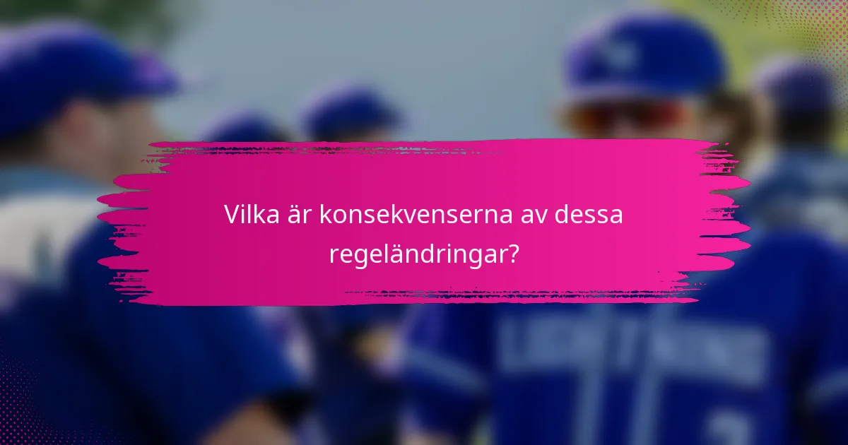 Vilka är konsekvenserna av dessa regeländringar?