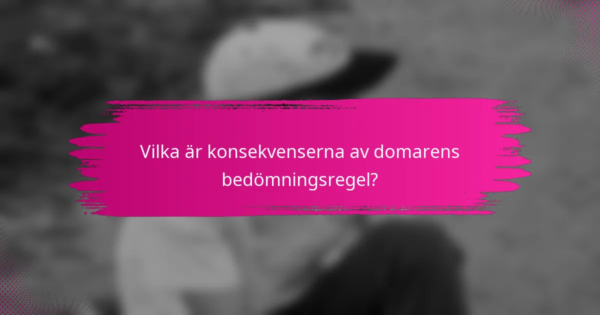 Vilka är konsekvenserna av domarens bedömningsregel?