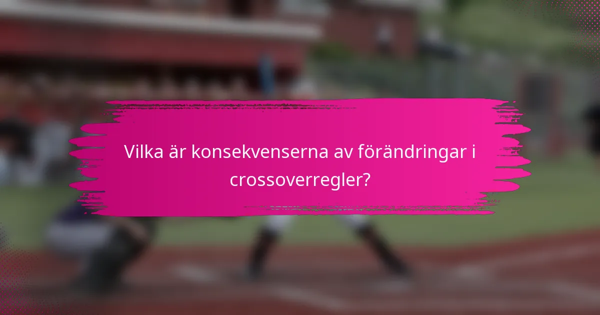Vilka är konsekvenserna av förändringar i crossoverregler?