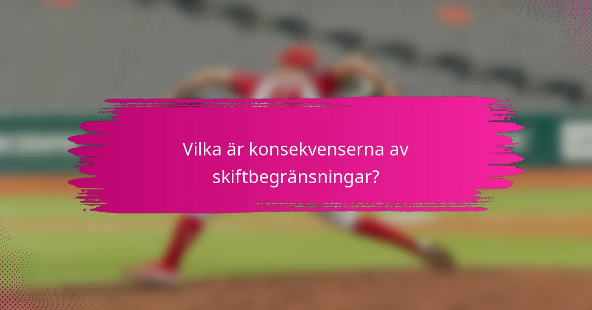 Vilka är konsekvenserna av skiftbegränsningar?