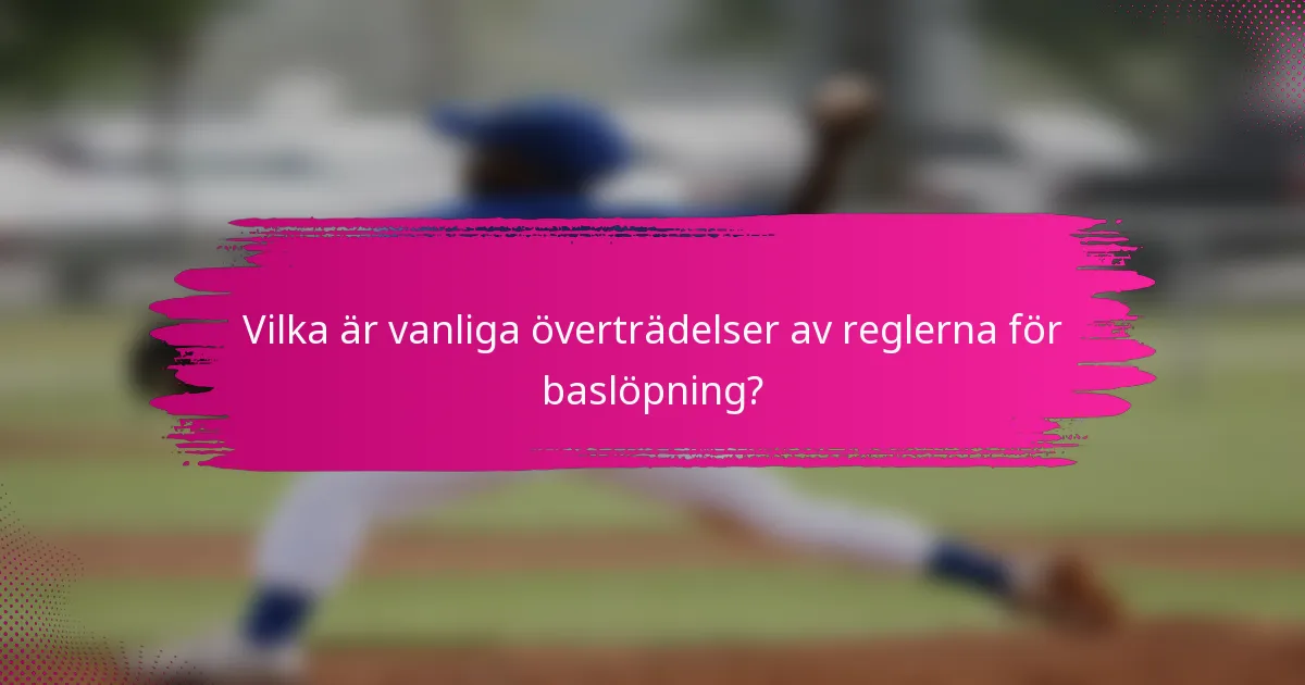 Vilka är vanliga överträdelser av reglerna för baslöpning?