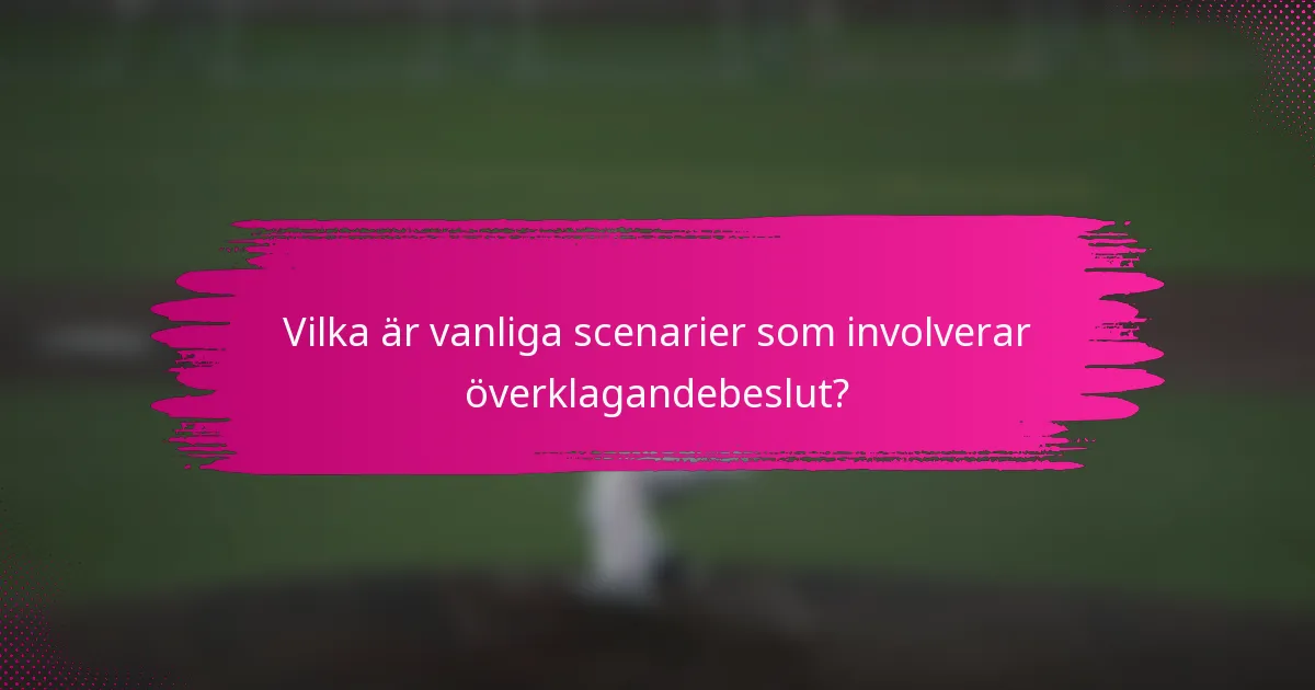 Vilka är vanliga scenarier som involverar överklagandebeslut?
