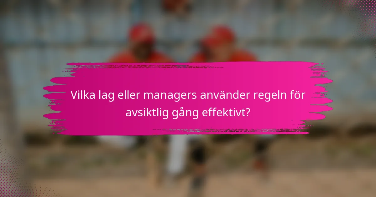 Vilka lag eller managers använder regeln för avsiktlig gång effektivt?