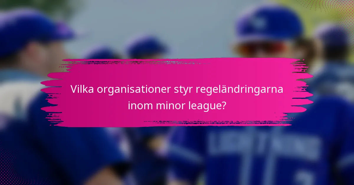 Vilka organisationer styr regeländringarna inom minor league?