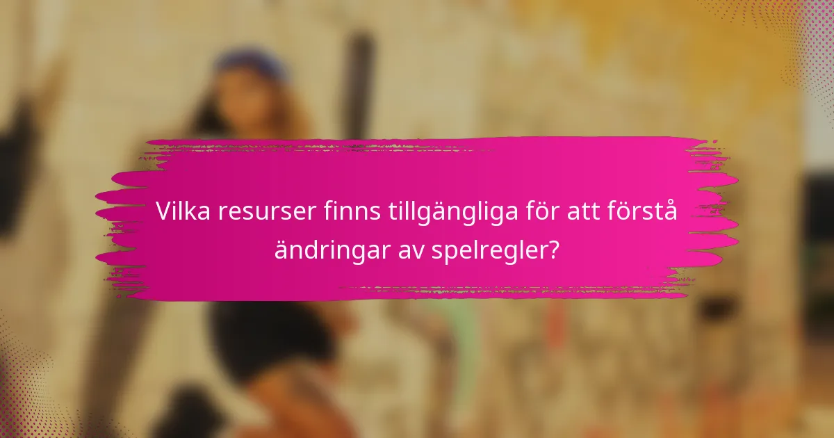 Vilka resurser finns tillgängliga för att förstå ändringar av spelregler?