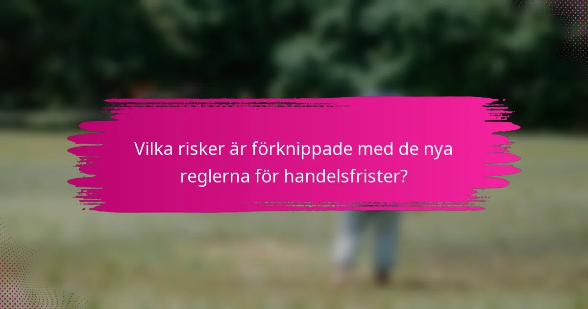 Vilka risker är förknippade med de nya reglerna för handelsfrister?