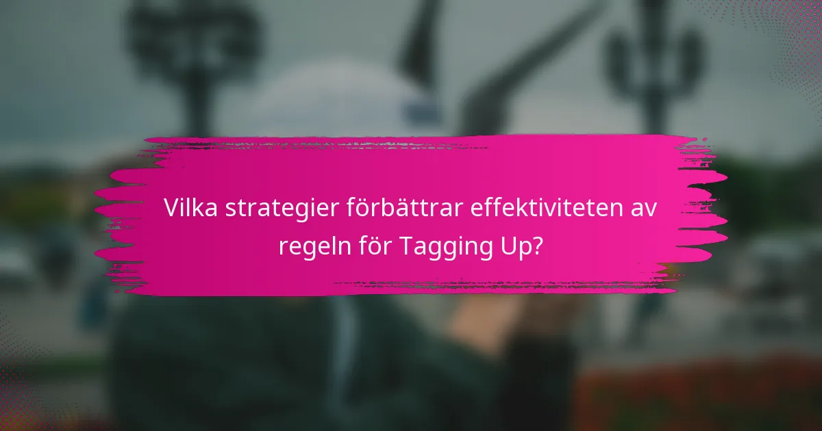 Vilka strategier förbättrar effektiviteten av regeln för Tagging Up?