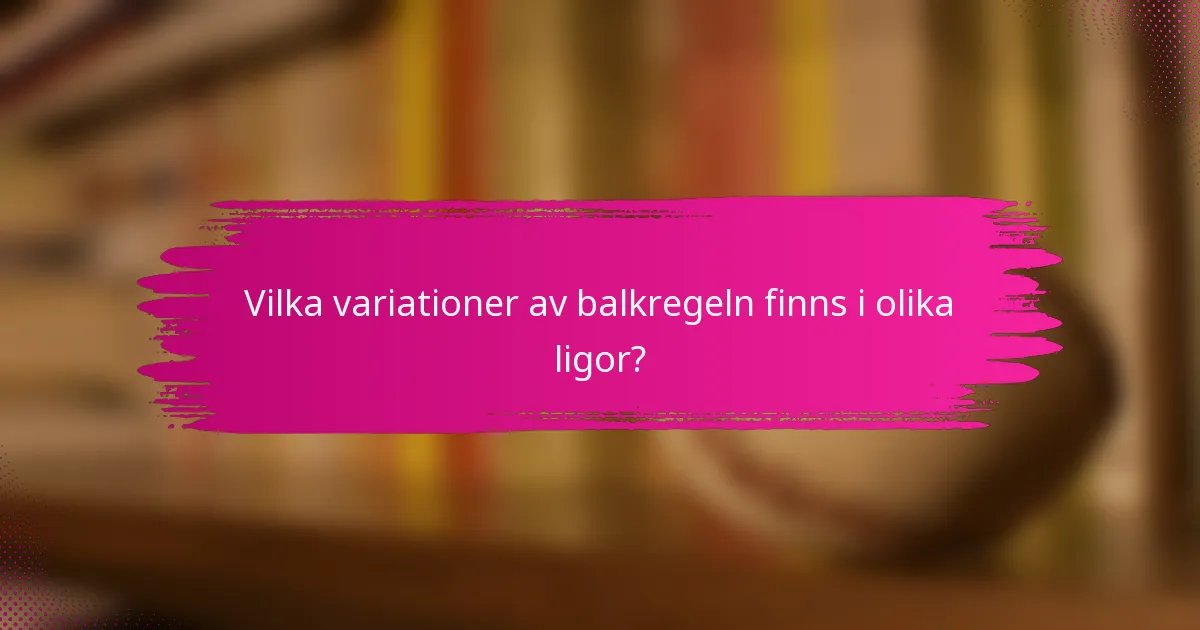 Vilka variationer av balkregeln finns i olika ligor?